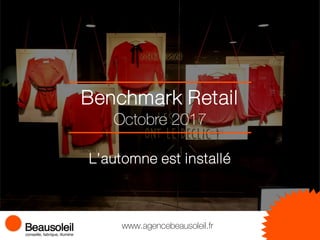 Benchmark Retail
www.agencebeausoleil.fr
Octobre 2017
L’automne est installé
 