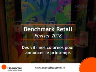 Benchmark Retail
www.agencebeausoleil.fr
Février 2018
Des vitrines colorées pour
annoncer le printemps
 