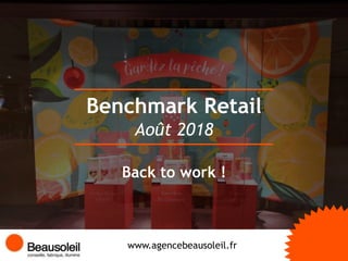 Benchmark Retail
www.agencebeausoleil.fr
Août 2018
Back to work !
 