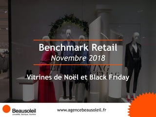 Benchmark Retail
www.agencebeausoleil.fr
Novembre 2018
Vitrines de Noël et Black Friday
 