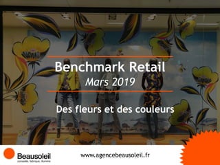 Benchmark Retail
www.agencebeausoleil.fr
Mars 2019
Des fleurs et des couleurs
 
