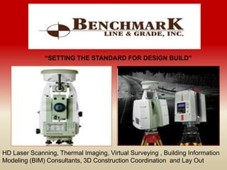 “SETTING THE STANDARD FOR DESIGN BUILD”




HD Laser Scanning, Thermal Imaging, Virtual Surveying , Building Information
Modeling (BIM) Consultants, 3D Construction Coordination and Lay Out
 
