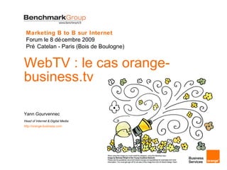 WebTV : le cas orange-business.tv  Yann Gourvennec Head of Internet & Digital Media http://orange-business.com   Marketing B to B sur Internet Forum le 8 décembre 2009 Pré Catelan - Paris (Bois de Boulogne) 