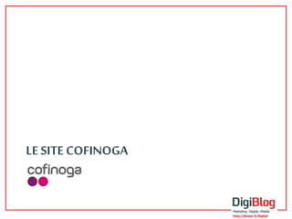LE SITE COFINOGA 
3 
 