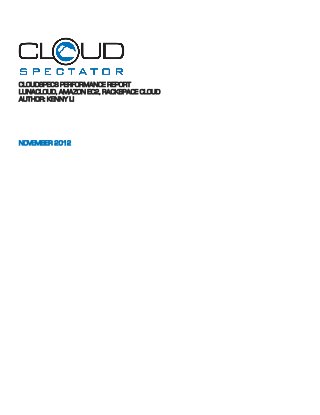 CLOUDSPECS PERFORMANCE REPORT
LUNACLOUD, AMAZON EC2, RACKSPACE CLOUD
AUTHOR: KENNY LI

NOVEMBER 2012

 