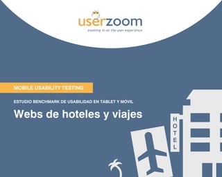 1
Mobile USABILITY TESTING
ESTUDIO BENCHMARK DE USABILIDAD EN TABLET Y MÓVIL
Webs de hoteles y viajes
 