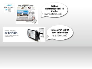 édition
 électronique sur le
       Kindle
(www.latimes.com)




      version PSP et PDA
       avec url dédiées
        (psp.elpais.com)
 