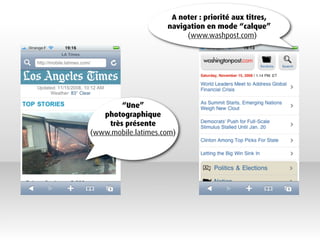A noter : priorité aux titres,
                     navigation en mode “calque”
                          (www.washpost.com)




        “Une”
   photographique
    très présente
(www.mobile.latimes.com)
 