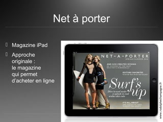 Net à porter
 Magazine iPad
 Approche
originale :
le magazine
qui permet
d’acheter en ligne
www.rodolphechampagne.fr
 