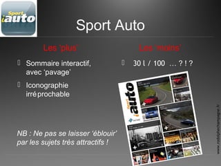 Sport Auto
Les ‘plus’
 Sommaire interactif,
avec ‘pavage’
 Iconographie
irréprochable
Les ‘moins’
NB : Ne pas se laisser ‘éblouir’
par les sujets très attractifs !
 30 l / 100 … ? ! ?
www.rodolphechampagne.fr
 
