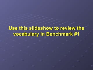 Use this slideshow to review the
 vocabulary in Benchmark #1
 
