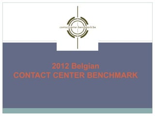 2012 Belgian
CONTACT CENTER BENCHMARK
 