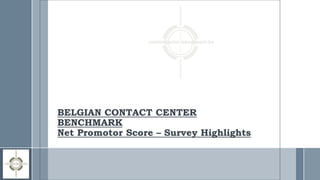 BELGIAN CONTACT CENTER
BENCHMARK
Net Promotor Score – Survey Highlights
 