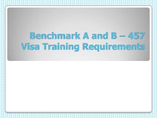 Benchmark A and B – 457
Visa Training Requirements
 