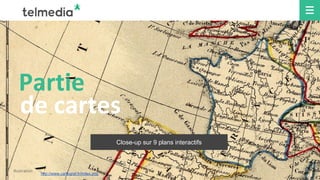 Partie
de cartes
Close-up sur 9 plans interactifs
illustration
:
http://www.cartograf.fr/index.php
 