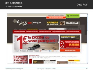 LES BRIGADES
                                                                    Deco Plus
DU MARKETING.COM




www.lesbrigadesdumarketing.com   Les Brigades du Marketing © 2012          80
 
