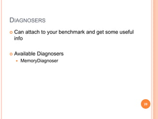 DIAGNOSERS
 Can attach to your benchmark and get some useful
info
 Available Diagnosers
 MemoryDiagnoser
28
 