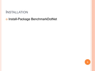 INSTALLATION
 Install-Package BenchmarkDotNet
6
 