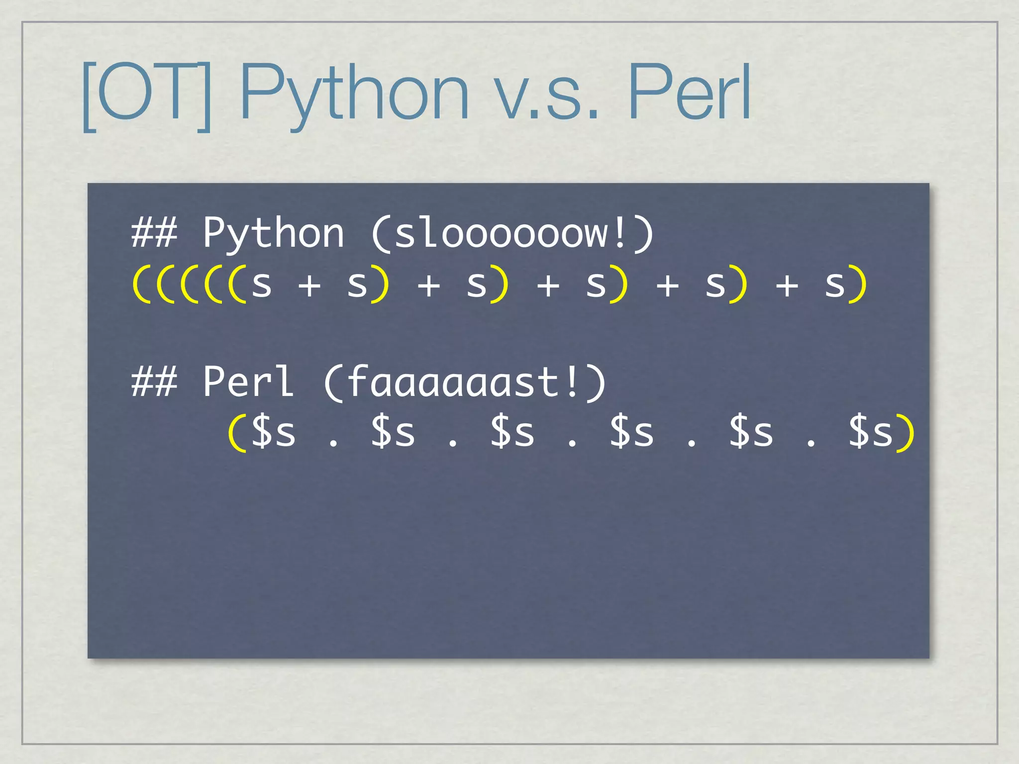 [OT] Python v.s. Perl
     	             	 
 	 	 	 	 	 	 	 	 	 	 	 	  	  	 	  	  	 	  	  	 	  	  	 
             	  	  	 	 	 	  	 	 	 	  	 	 	 	  	 	 	 	 

     	        	 
 	 	 	 	  	 	 	 	 	 	 	 	 	 	 	 	 	 	 	 	 	 	 	 	 	 	 	 	 	 	 	 
 	 	 	 	 	  	  	  	  	  	  	  	  	  	  	 
 