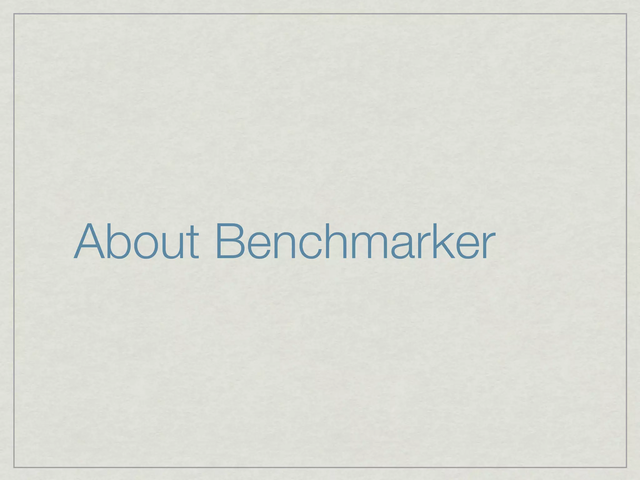 About Benchmarker
 
