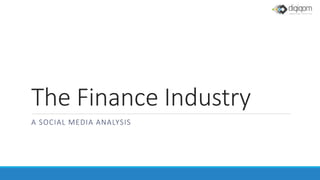 The Finance Industry
A SOCIAL MEDIA ANALYSIS
 