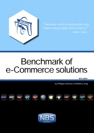 “Measure what is measurable and
make measurable what is not so.”
					 Galileo Galilei

Benchmark of
e-Commerce solutions
2013 edition

by Philippe Humeau et Matthieu Jung

System

 