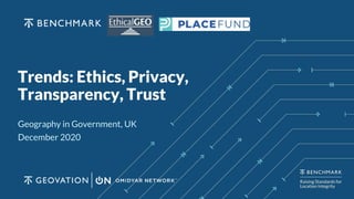Trends: Ethics, Privacy,
Transparency, Trust
Geography in Government, UK
December 2020
 