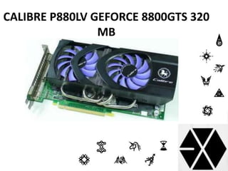CALIBRE P880LV GEFORCE 8800GTS 320 
MB 
 