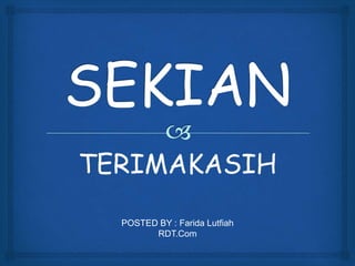 TERIMAKASIH 
POSTED BY : Farida Lutfiah 
RDT.Com 
