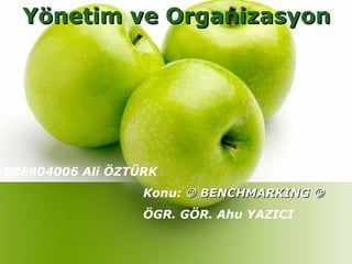 Yönetim ve Organizasyon 086804006 Ali ÖZTÜRK Konu:    BENCHMARKING   ÖGR. GÖR. Ahu YAZICI 