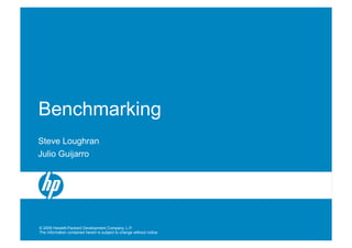 Benchmarking
Steve Loughran
Julio Guijarro




© 2009 Hewlett-Packard Development Company, L.P.
The information contained herein is subject to change without notice
 