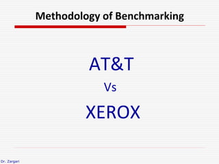 Dr. Zargari
Methodology of Benchmarking
AT&T
Vs
XEROX
 
