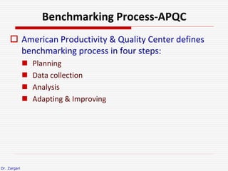 Dr. Zargari
Benchmarking Process-APQC
 American Productivity & Quality Center defines
benchmarking process in four steps:...