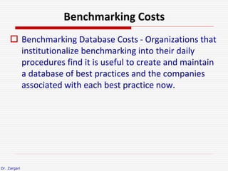 Dr. Zargari
Benchmarking Costs
 Benchmarking Database Costs - Organizations that
institutionalize benchmarking into their...