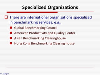 Dr. Zargari
Specialized Organizations
 There are international organizations specialized
in benchmarking services, e.g.,
...
