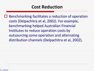 Dr. Zargari
Cost Reduction
 Benchmarking facilitates a reduction of operation
costs (Delpachitra et al, 2002). For exampl...