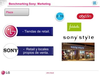 Benchmarking Sony: Marketing
Life’s Good
Plaza
- Tiendas de retail.
- Retail y locales
propios de venta.
 