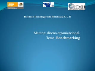   Instituto Tecnológico de Matehuala S. L. P. Materia: diseño organizacional. Tema: Benchmarking 