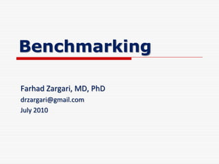 Benchmarking FarhadZargari, MD, PhD drzargari@gmail.com July 2010 