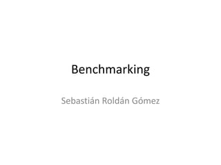 Benchmarking
Sebastián Roldán Gómez

 