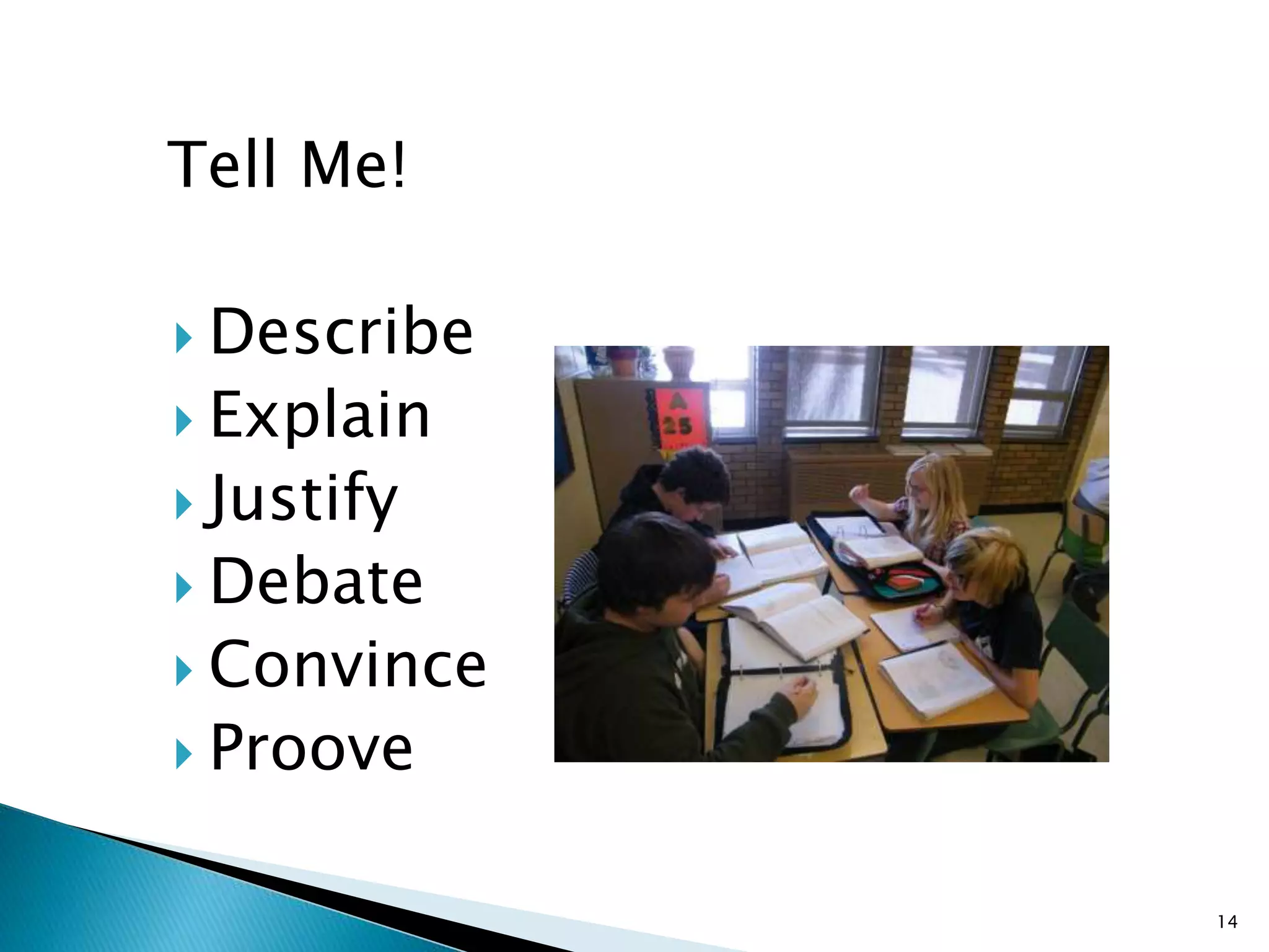 Tell Me!
 Describe
 Explain
 Justify
 Debate
 Convince
 Proove
14
 