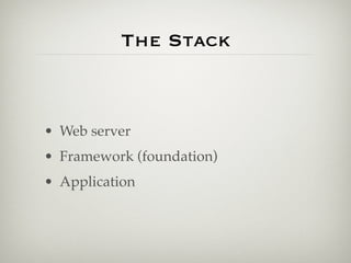The Stack



• Web server
• Framework (foundation)
• Application
 