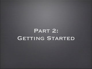 Part 2:
Getting Started
 