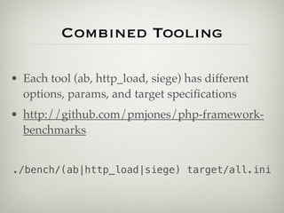 Combined Tooling

• Each tool (ab, http_load, siege) has different
  options, params, and target speciﬁcations
• http://github.com/pmjones/php-framework-
  benchmarks


./bench/(ab|http_load|siege) target/all.ini
 