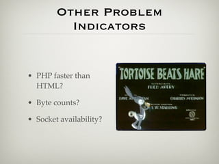 Other Problem
          Indicators


• PHP faster than
  HTML?

• Byte counts?

• Socket availability?
 