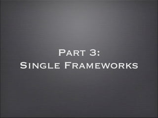 Part 3:
Single Frameworks
 