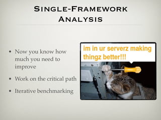 Single-Framework
             Analysis


• Now you know how
  much you need to
  improve

• Work on the critical path

• Iterative benchmarking
 