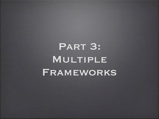 Part 3:
 Multiple
Frameworks
 