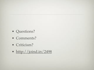 • Questions?
• Comments?
• Criticism?
• http://joind.in/2498
 