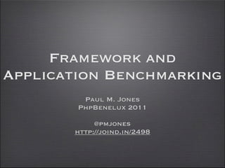 Framework and
Application Benchmarking
         Paul M. Jones
        PhpBenelux 2011

            @pmjones
       http://joind.in/2498
 